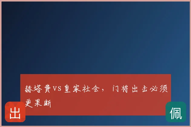 赫塔费vs皇家社会，门将出击必须更果断